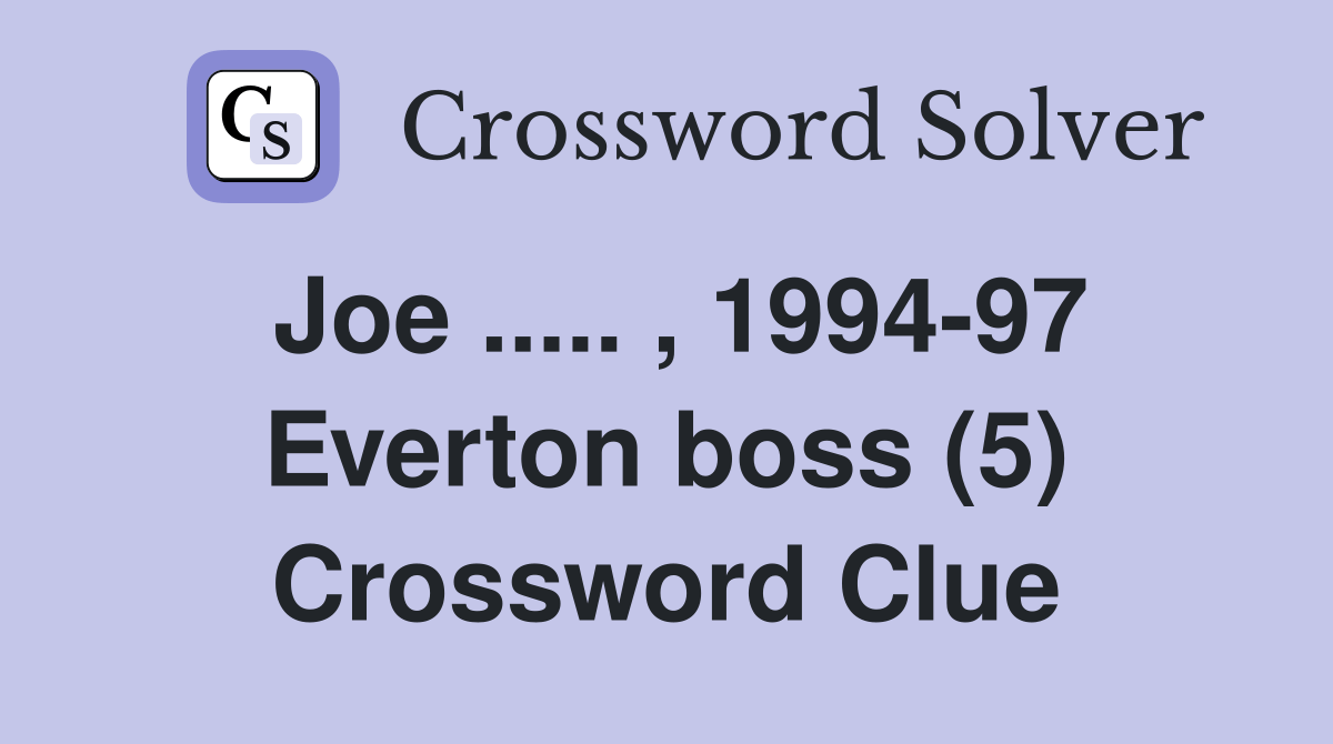 Joe.. , 199497 Everton boss (5) Crossword Clue Answers